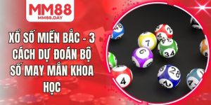 Xổ Số Miền Bắc - 3 Cách Dự Đoán Bộ Số May Mắn Khoa Học